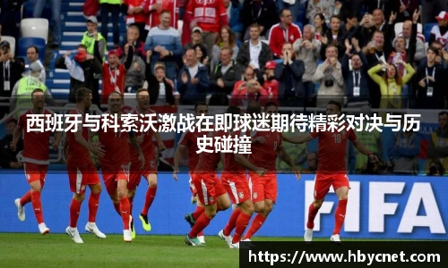 西班牙与科索沃激战在即球迷期待精彩对决与历史碰撞